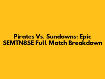 Pirates Vs. Sundowns: Epic SEMTN8SE Full Match Breakdown