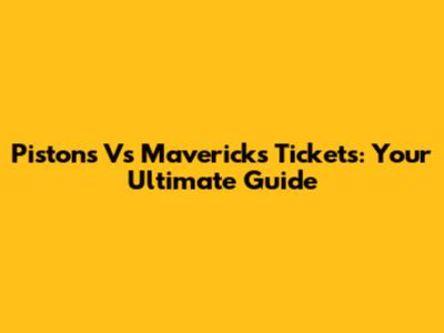 Pistons Vs Mavericks Tickets: Your Ultimate Guide