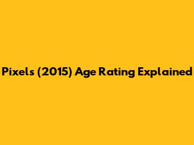 Pixels (2015) Age Rating Explained
