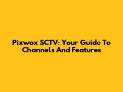 Pixwox SCTV: Your Guide To Channels And Features