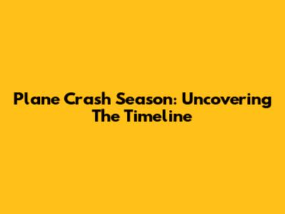 Plane Crash Season: Uncovering The Timeline