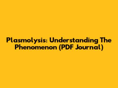 Plasmolysis: Understanding The Phenomenon (PDF Journal)
