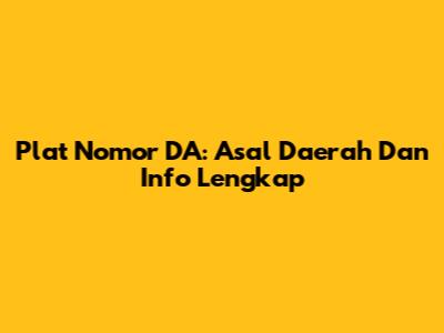 Plat Nomor DA: Asal Daerah Dan Info Lengkap