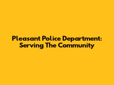 Pleasant Police Department: Serving The Community
