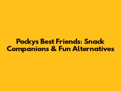 Pocky's Best Friends: Snack Companions & Fun Alternatives
