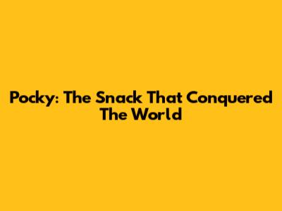 Pocky: The Snack That Conquered The World