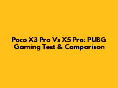 Poco X3 Pro Vs X5 Pro: PUBG Gaming Test & Comparison