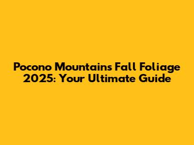 Pocono Mountains Fall Foliage 2025: Your Ultimate Guide