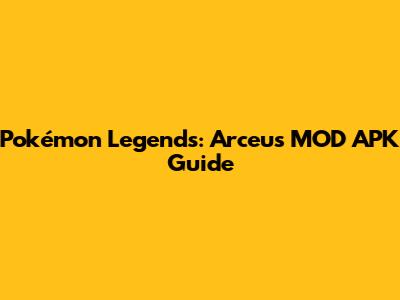 Pokémon Legends: Arceus MOD APK Guide