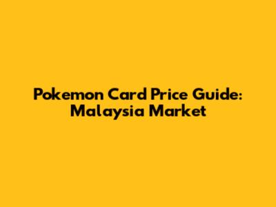 Pokemon Card Price Guide: Malaysia Market
