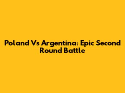 Poland Vs Argentina: Epic Second Round Battle