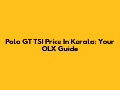 Polo GT TSI Price In Kerala: Your OLX Guide