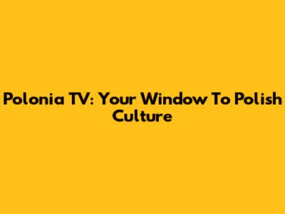 Polonia TV: Your Window To Polish Culture