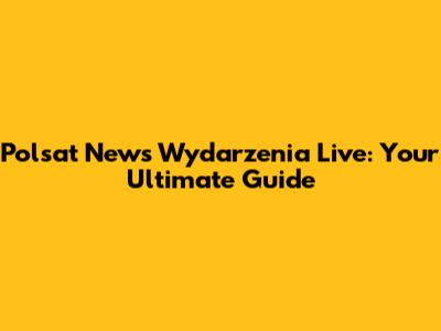 Polsat News Wydarzenia Live: Your Ultimate Guide