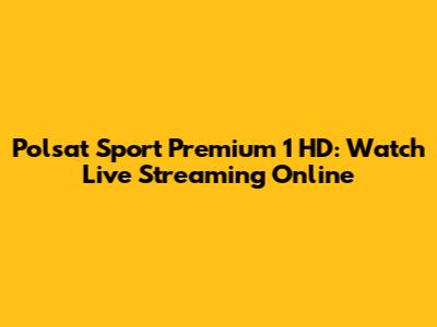 Polsat Sport Premium 1 HD: Watch Live Streaming Online