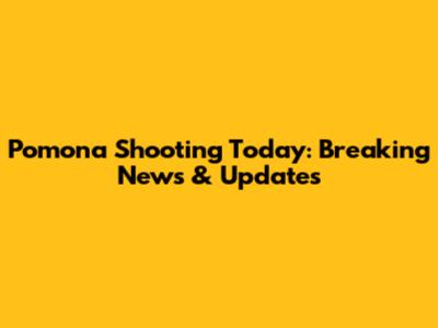 Pomona Shooting Today: Breaking News & Updates