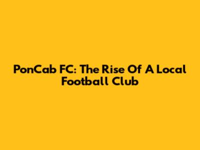 PonCab FC: The Rise Of A Local Football Club