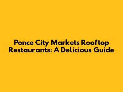 Ponce City Market's Rooftop Restaurants: A Delicious Guide