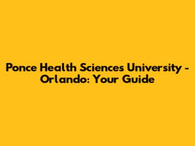 Ponce Health Sciences University - Orlando: Your Guide