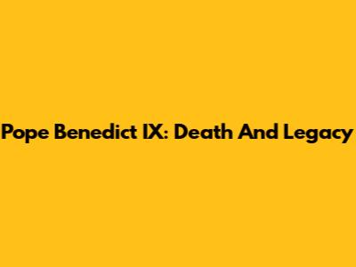 Pope Benedict IX: Death And Legacy