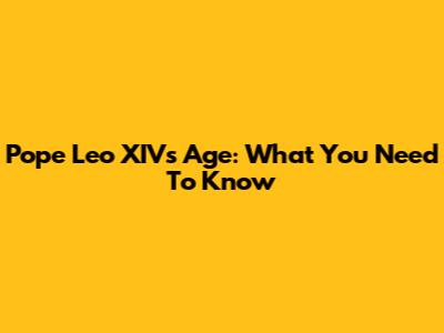 Pope Leo XIV's Age: What You Need To Know