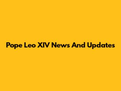 Pope Leo XIV News And Updates