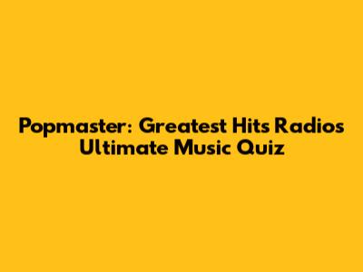 Popmaster: Greatest Hits Radio's Ultimate Music Quiz