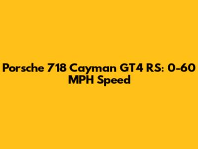 Porsche 718 Cayman GT4 RS: 0-60 MPH Speed