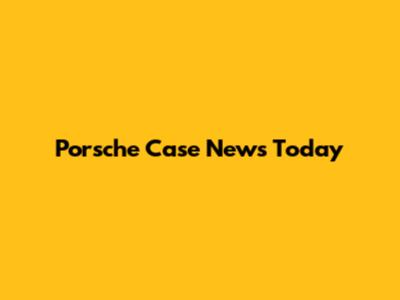 Porsche Case News Today