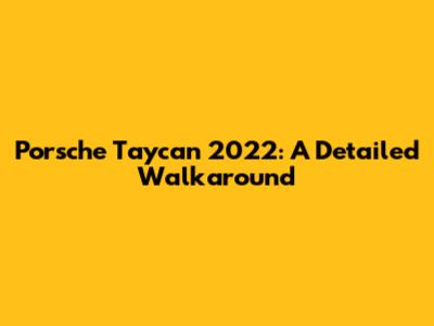 Porsche Taycan 2022: A Detailed Walkaround