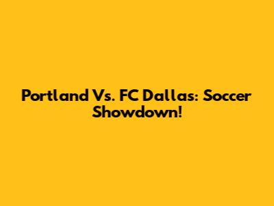 Portland Vs. FC Dallas: Soccer Showdown!