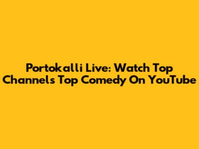 Portokalli Live: Watch Top Channel's Top Comedy On YouTube