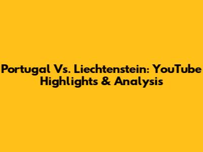 Portugal Vs. Liechtenstein: YouTube Highlights & Analysis