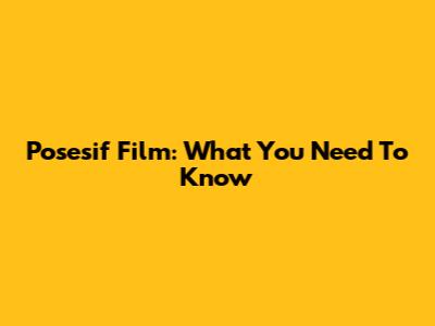 Posesif Film: What You Need To Know