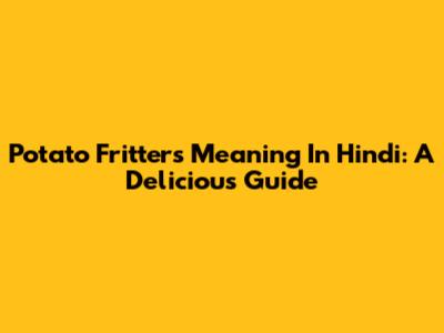 Potato Fritters Meaning In Hindi: A Delicious Guide