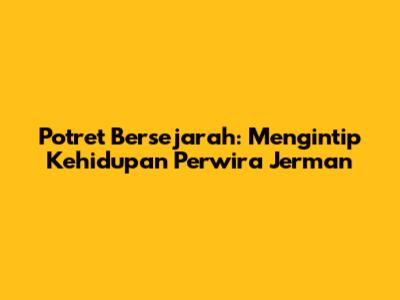 Potret Bersejarah: Mengintip Kehidupan Perwira Jerman