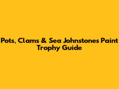 Pots, Clams & Sea Johnstones Paint Trophy Guide