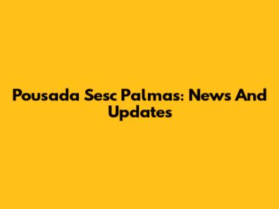 Pousada Sesc Palmas: News And Updates