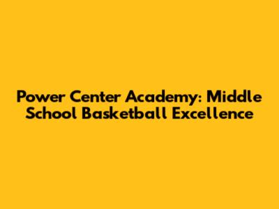 Power Center Academy: Middle School Basketball Excellence