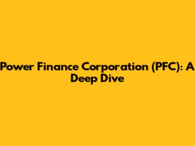 Power Finance Corporation (PFC): A Deep Dive
