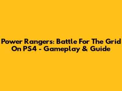Power Rangers: Battle For The Grid On PS4 - Gameplay & Guide