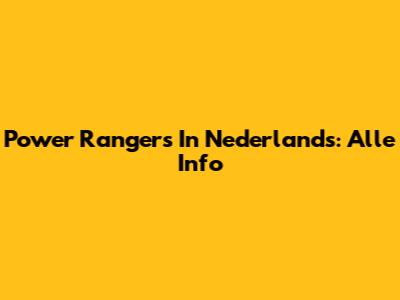 Power Rangers In Nederlands: Alle Info