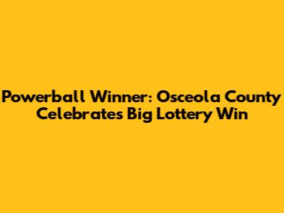 Powerball Winner: Osceola County Celebrates Big Lottery Win