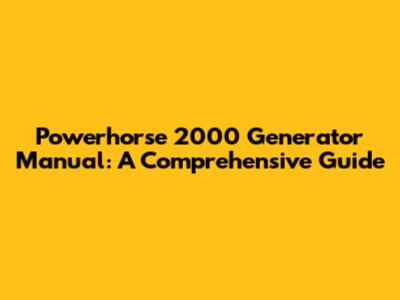 Powerhorse 2000 Generator Manual: A Comprehensive Guide