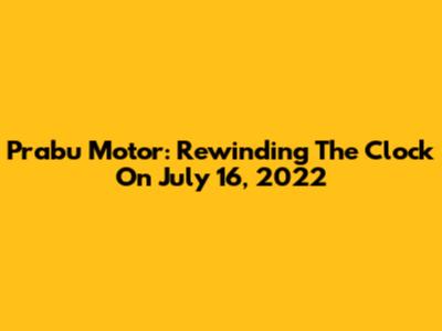 Prabu Motor: Rewinding The Clock On July 16, 2022