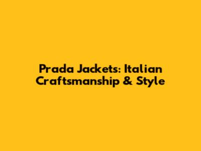 Prada Jackets: Italian Craftsmanship & Style