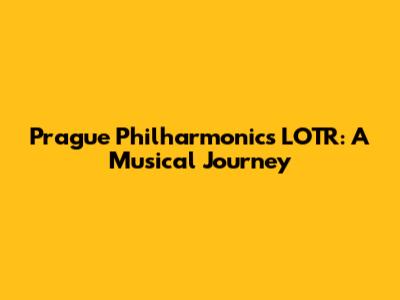 Prague Philharmonic's LOTR: A Musical Journey