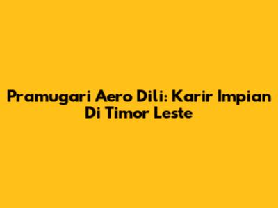 Pramugari Aero Dili: Karir Impian Di Timor Leste