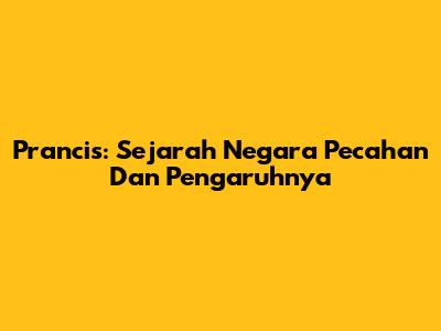 Prancis: Sejarah Negara Pecahan Dan Pengaruhnya