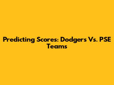Predicting Scores: Dodgers Vs. PSE Teams